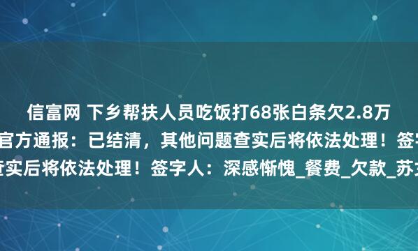 信富网 下乡帮扶人员吃饭打68张白条欠2.8万元，老板讨要5年未果，官方通报：已结清，其他问题查实后将依法处理！签字人：深感惭愧_餐费_欠款_苏女士