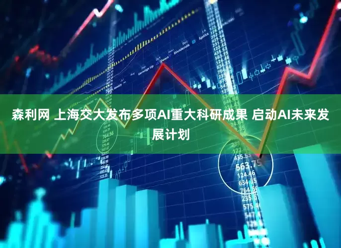森利网 上海交大发布多项AI重大科研成果 启动AI未来发展计划